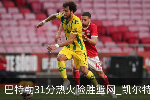 巴特勒31分热火险胜篮网 凯尔特人送猛龙4连败